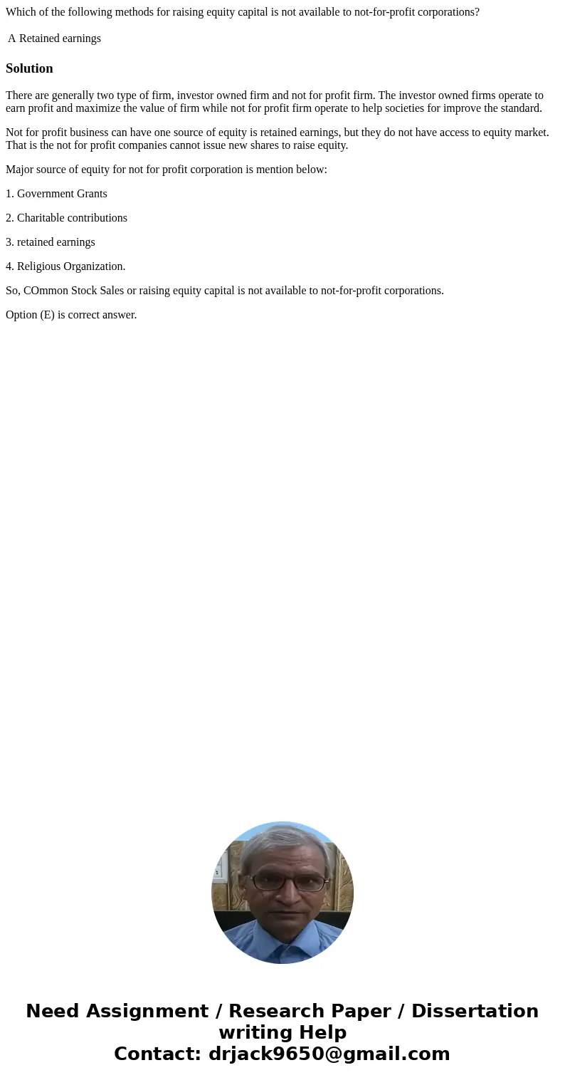 Which of the following methods for raising equity capital is not available to not-for-profit corporations? A Retained earnings SolutionThere are generally two t Which of the following methods for raising equity capital is not available to not-for-profit corporations? A Retained earnings SolutionThere are generally two t