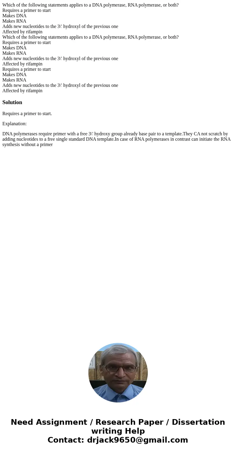  Which of the following statements applies to a DNA polymerase, RNA polymerase, or both? Requires a primer to start Makes DNA Makes RNA Adds new nucleotides to 