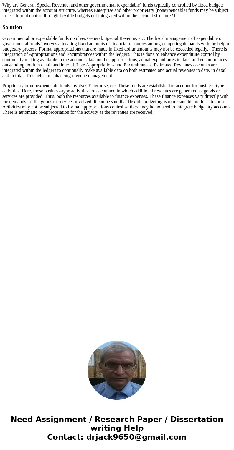 Why are General, Special Revenue, and other governmental (expendable) funds typically controlled by fixed budgets integrated within the account structure, wher  Why are General, Special Revenue, and other governmental (expendable) funds typically controlled by fixed budgets integrated within the account structure, wher