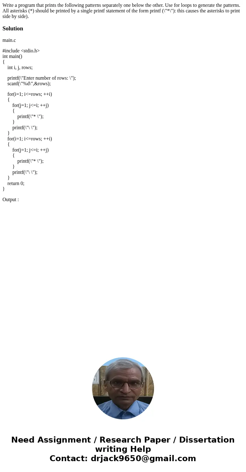Write a program that prints the following patterns separately one below the other. Use for loops to generate the patterns. All asterisks (*) should be printed   Write a program that prints the following patterns separately one below the other. Use for loops to generate the patterns. All asterisks (*) should be printed