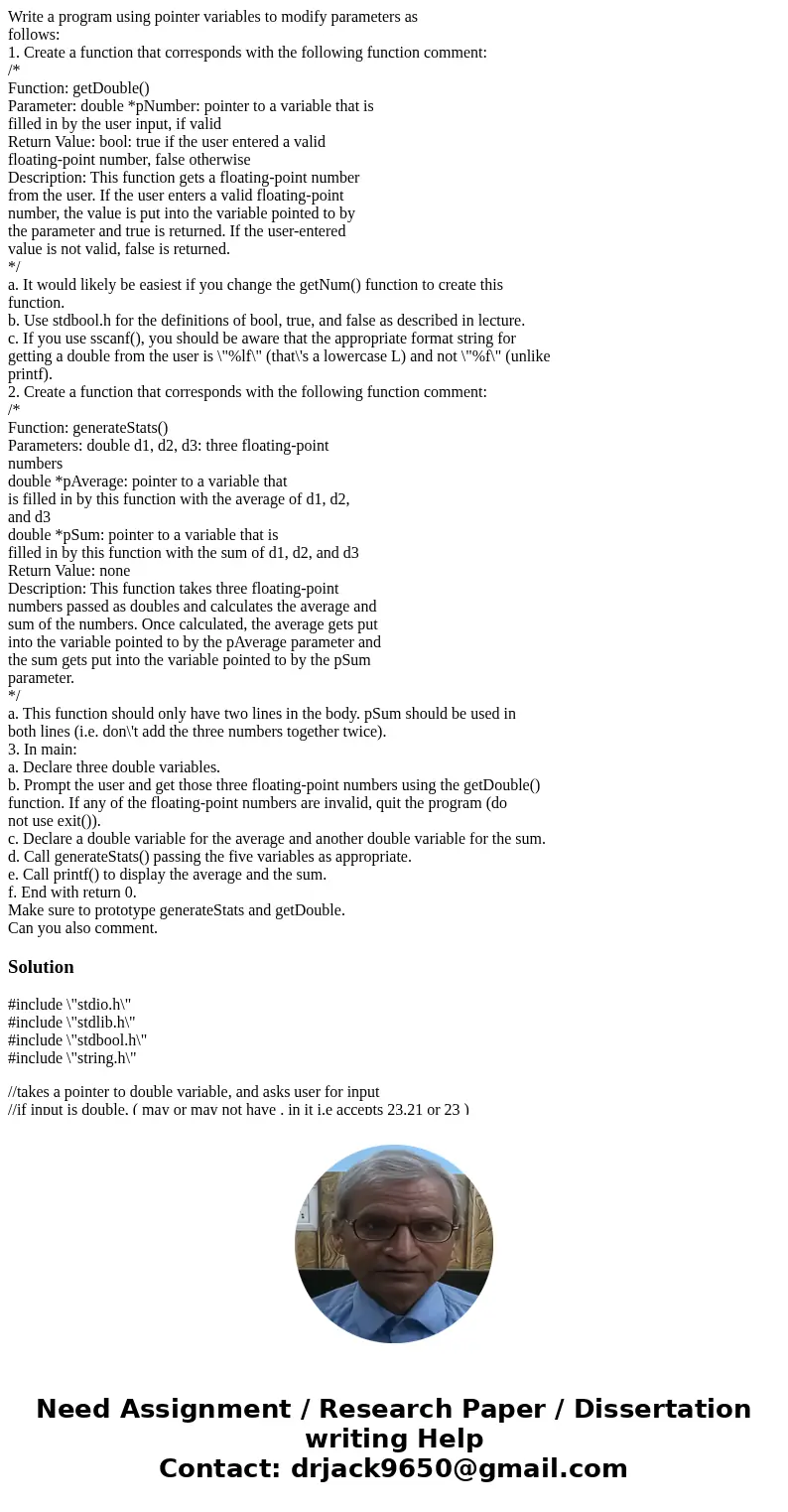Write a program using pointer variables to modify parameters as follows: 1. Create a function that corresponds with the following function comment: /* Function: