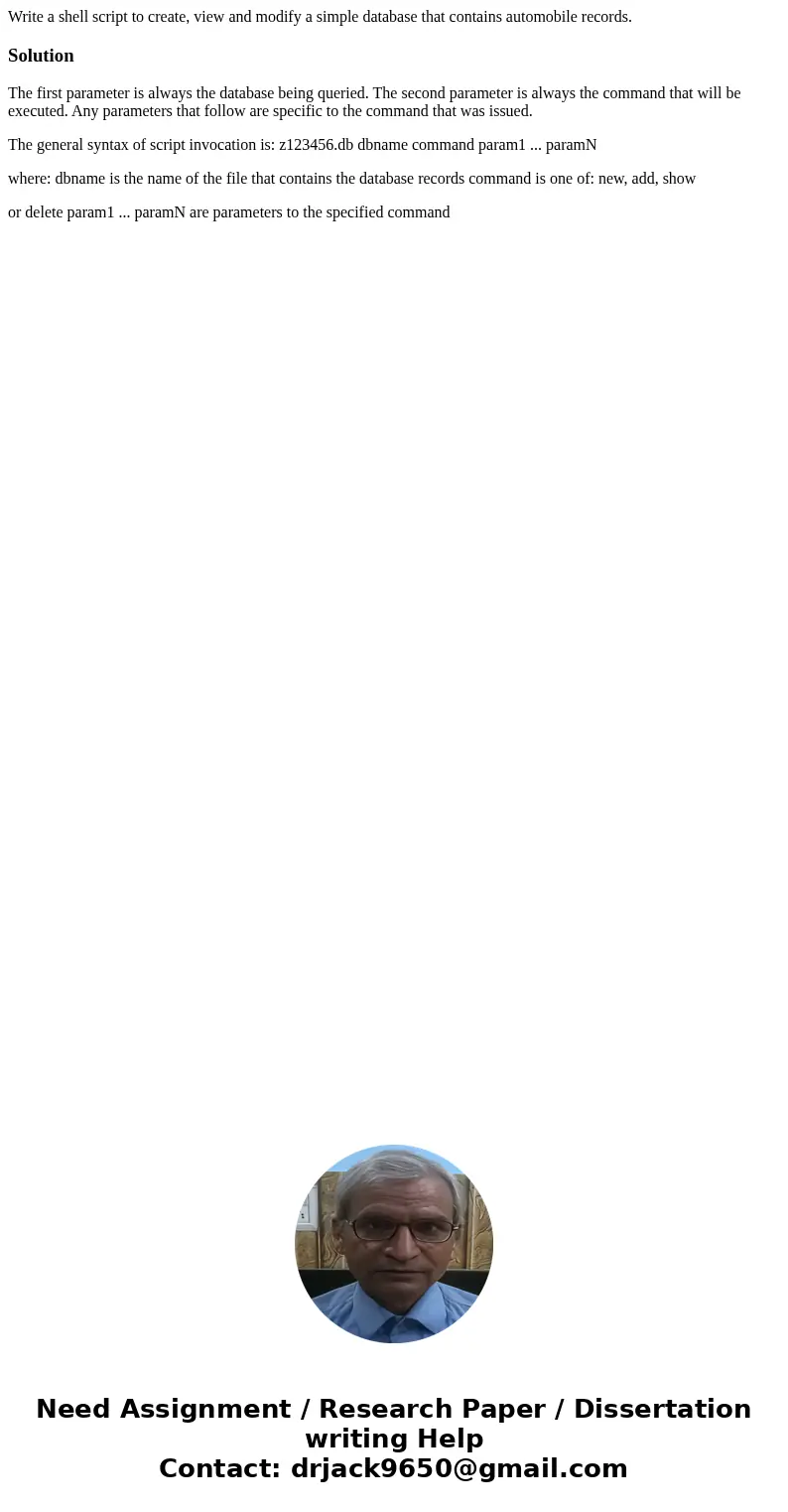 Write a shell script to create, view and modify a simple database that contains automobile records.SolutionThe first parameter is always the database being quer Write a shell script to create, view and modify a simple database that contains automobile records.SolutionThe first parameter is always the database being quer