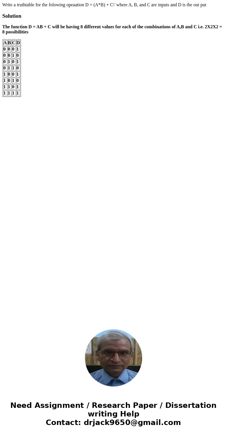 Write a truthtable for the folowing opeaation D = (A*B) + C\' where A, B, and C are inputs and D is the out putSolutionThe function D = AB + C will be having 8  Write a truthtable for the folowing opeaation D = (A*B) + C\' where A, B, and C are inputs and D is the out putSolutionThe function D = AB + C will be having 8