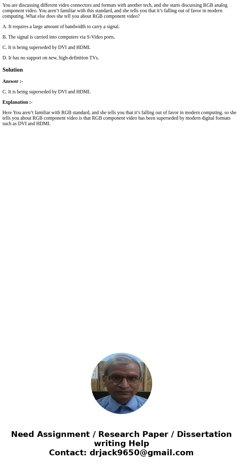 You are discussing different video connectors and formats with another tech, and she starts discussing RGB analog component video. You aren’t familiar with this