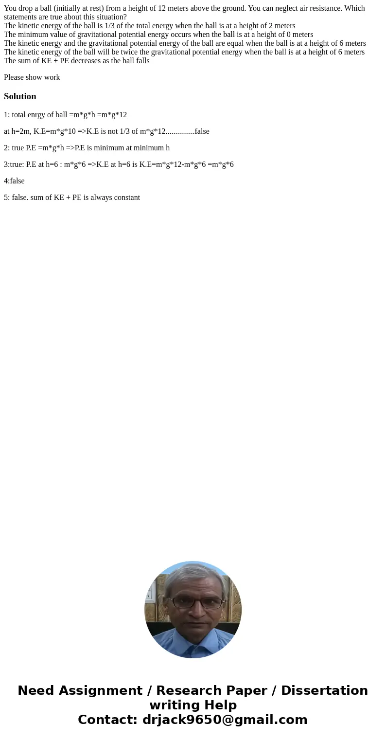 You drop a ball (initially at rest) from a height of 12 meters above the ground. You can neglect air resistance. Which statements are true about this situation?