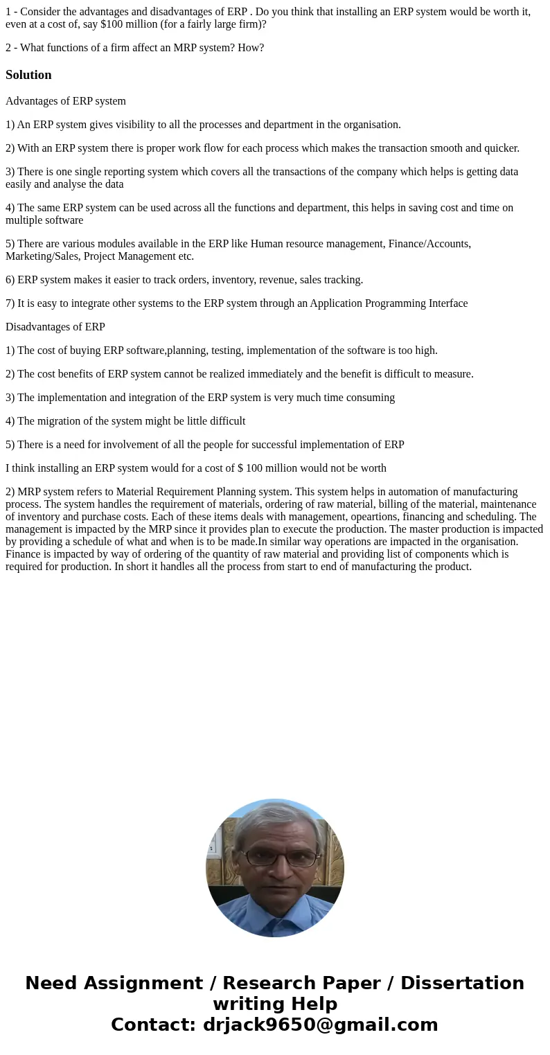 1 - Consider the advantages and disadvantages of ERP . Do you think that installing an ERP system would be worth it, even at a cost of, say $100 million (for a  1 - Consider the advantages and disadvantages of ERP . Do you think that installing an ERP system would be worth it, even at a cost of, say $100 million (for a