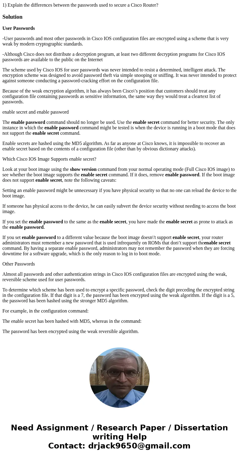 1) Explain the differences between the passwords used to secure a Cisco Router?SolutionUser Passwords -User passwords and most other passwords in Cisco IOS conf 1) Explain the differences between the passwords used to secure a Cisco Router?SolutionUser Passwords -User passwords and most other passwords in Cisco IOS conf