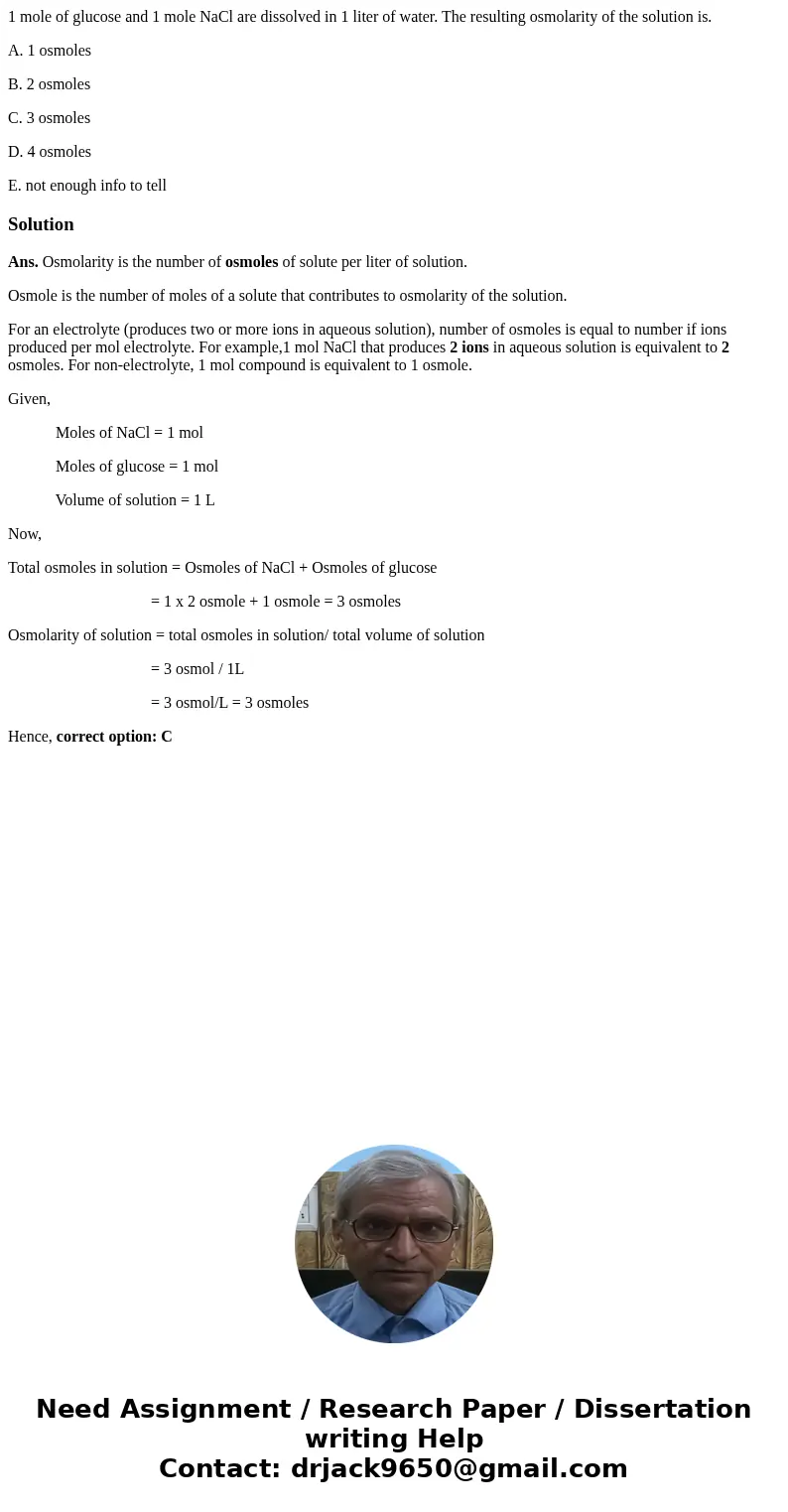 1 mole of glucose and 1 mole NaCl are dissolved in 1 liter of water. The resulting osmolarity of the solution is. A. 1 osmoles B. 2 osmoles C. 3 osmoles D. 4 os 1 mole of glucose and 1 mole NaCl are dissolved in 1 liter of water. The resulting osmolarity of the solution is. A. 1 osmoles B. 2 osmoles C. 3 osmoles D. 4 os