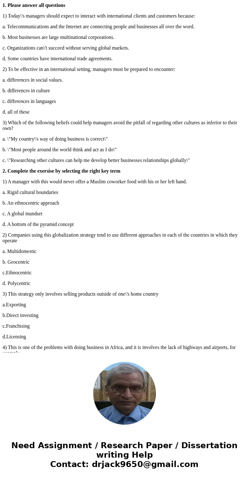1. Please answer all questions 1) Today\'s managers should expect to interact with international clients and customers because: a. Telecommunications and the In 1. Please answer all questions 1) Today\'s managers should expect to interact with international clients and customers because: a. Telecommunications and the In