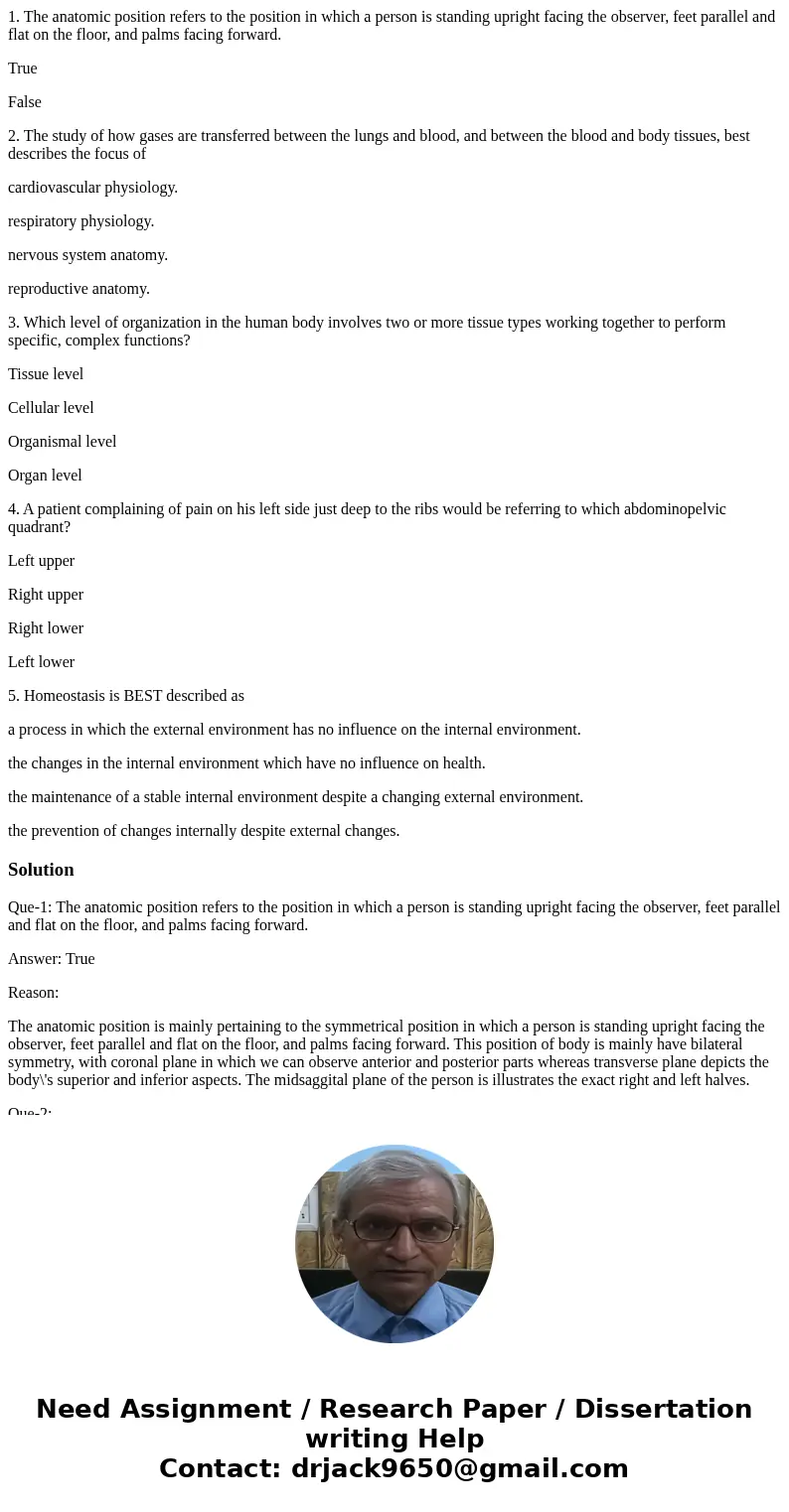 1. The anatomic position refers to the position in which a person is standing upright facing the observer, feet parallel and flat on the floor, and palms facing 1. The anatomic position refers to the position in which a person is standing upright facing the observer, feet parallel and flat on the floor, and palms facing
