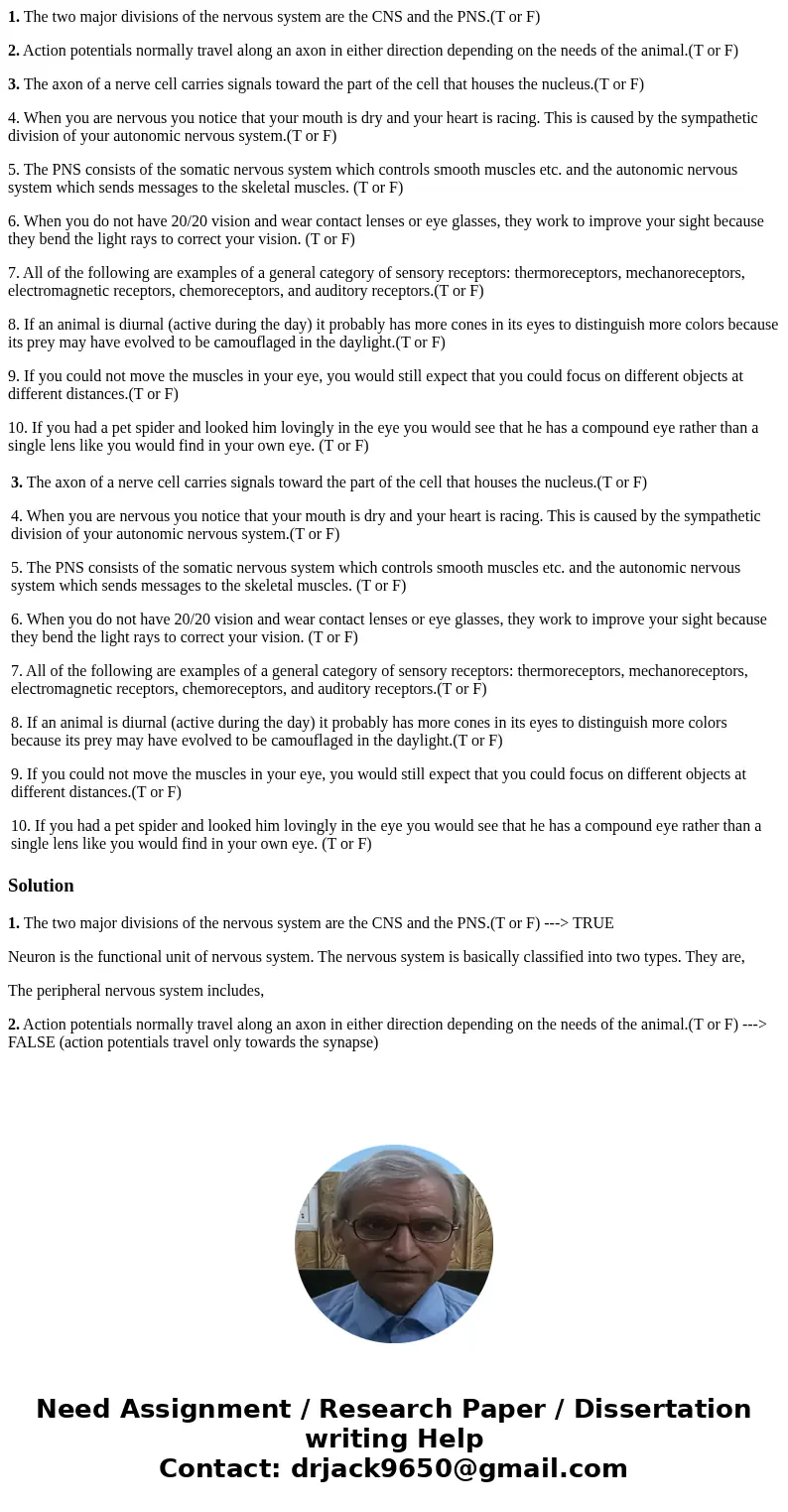 1. The two major divisions of the nervous system are the CNS and the PNS.(T or F) 2. Action potentials normally travel along an axon in either direction dependi 1. The two major divisions of the nervous system are the CNS and the PNS.(T or F) 2. Action potentials normally travel along an axon in either direction dependi