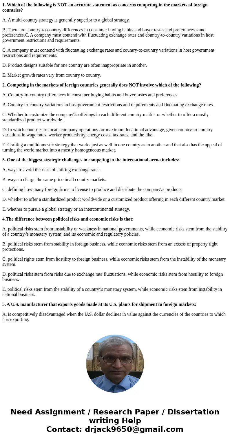 1. Which of the following is NOT an accurate statement as concerns competing in the markets of foreign countries? A. A multi-country strategy is generally super 1. Which of the following is NOT an accurate statement as concerns competing in the markets of foreign countries? A. A multi-country strategy is generally super