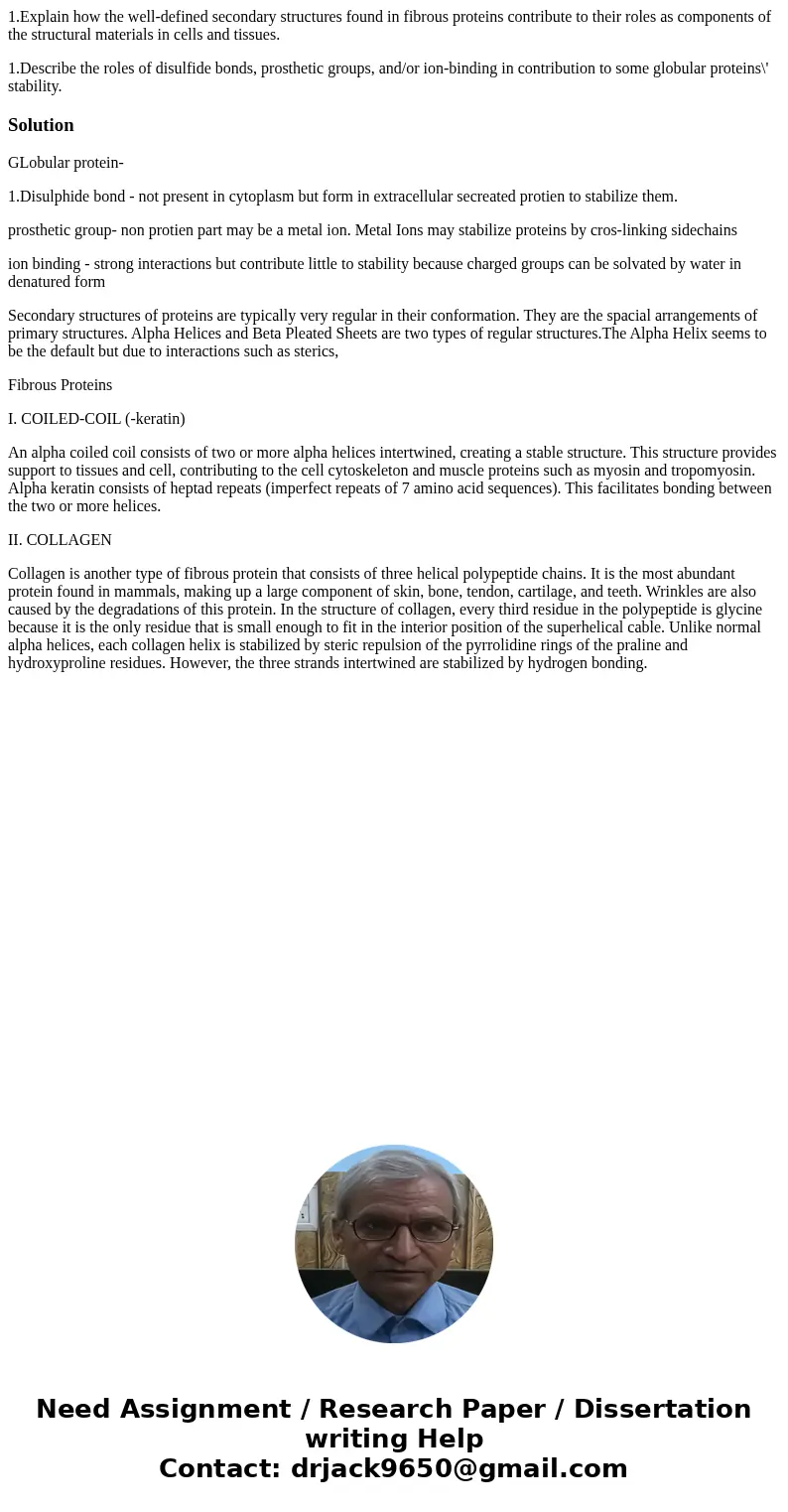 1.Explain how the well-defined secondary structures found in fibrous proteins contribute to their roles as components of the structural materials in cells and t