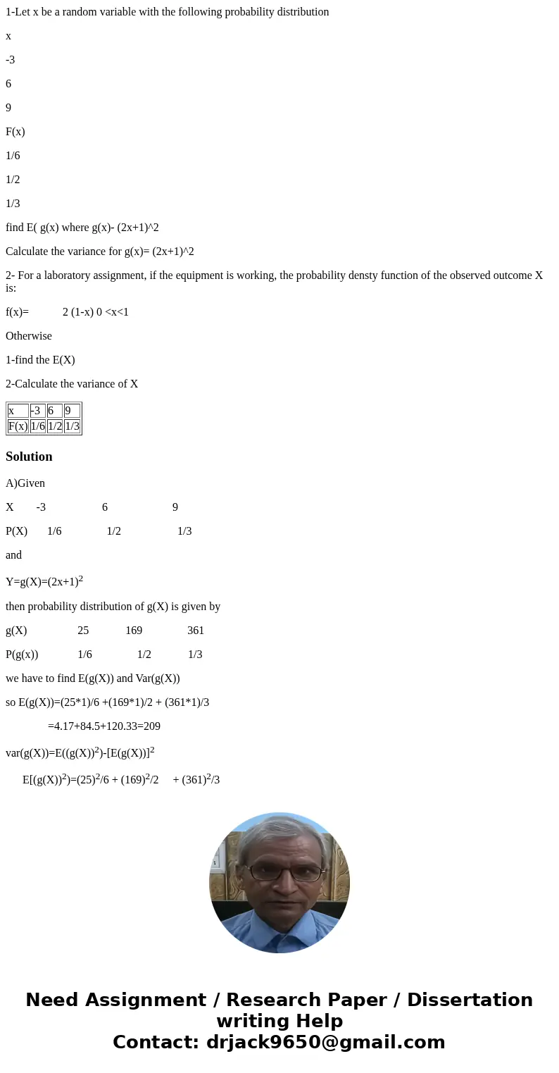 1-Let x be a random variable with the following probability distribution x -3 6 9 F(x) 1/6 1/2 1/3 find E( g(x) where g(x)- (2x+1)^2 Calculate the variance for  1-Let x be a random variable with the following probability distribution x -3 6 9 F(x) 1/6 1/2 1/3 find E( g(x) where g(x)- (2x+1)^2 Calculate the variance for