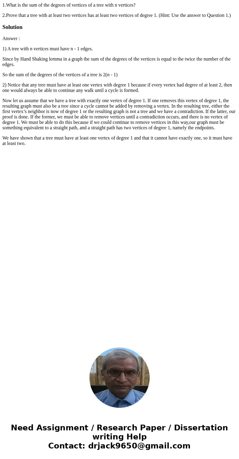 1.What is the sum of the degrees of vertices of a tree with n vertices? 2.Prove that a tree with at least two vertices has at least two vertices of degree 1. (H 1.What is the sum of the degrees of vertices of a tree with n vertices? 2.Prove that a tree with at least two vertices has at least two vertices of degree 1. (H