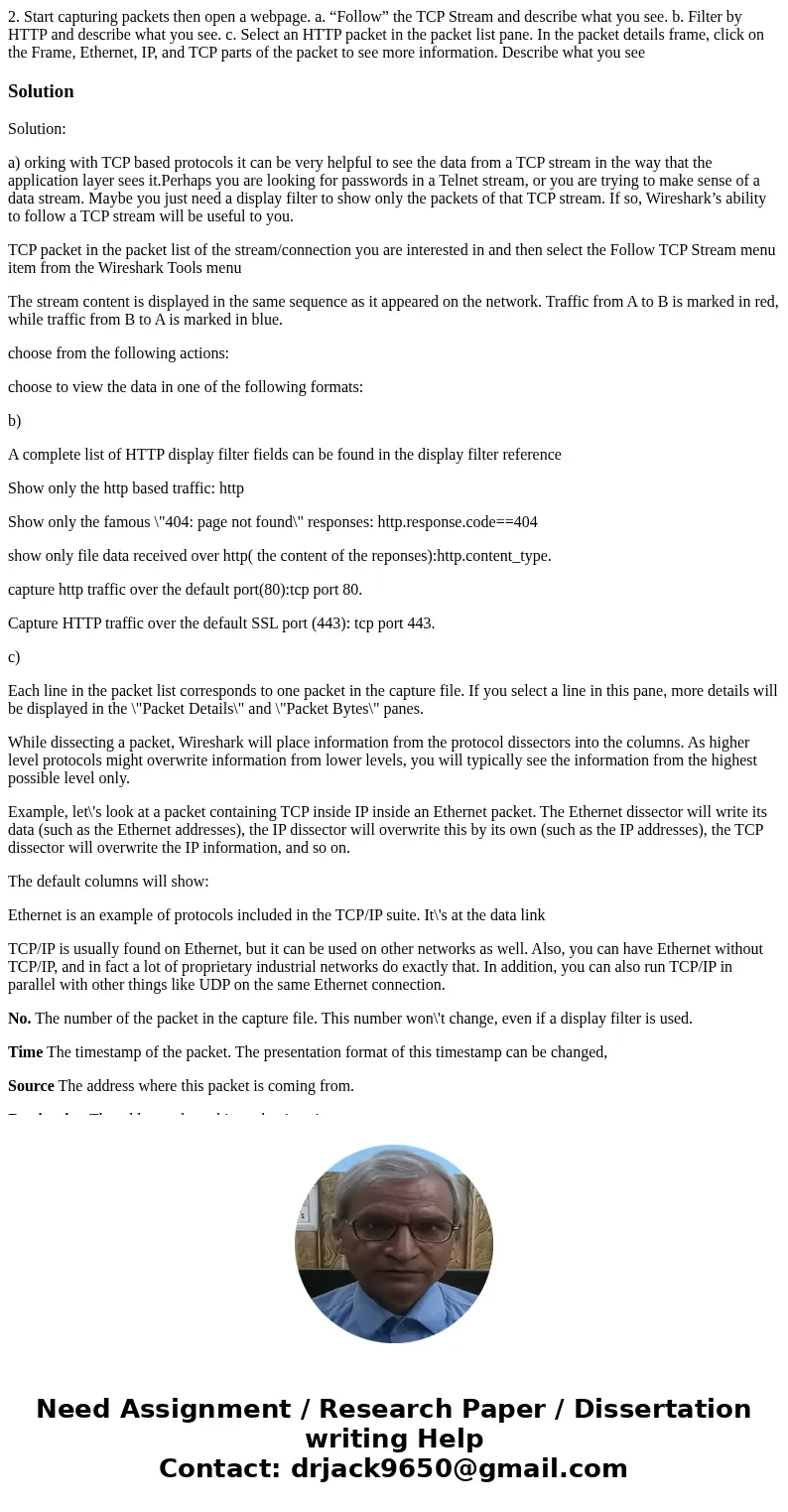 2. Start capturing packets then open a webpage. a. “Follow” the TCP Stream and describe what you see. b. Filter by HTTP and describe what you see. c. Select an  2. Start capturing packets then open a webpage. a. “Follow” the TCP Stream and describe what you see. b. Filter by HTTP and describe what you see. c. Select an