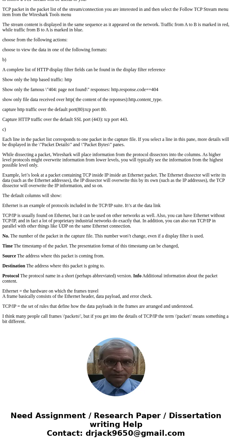 2. Start capturing packets then open a webpage. a. “Follow” the TCP Stream and describe what you see. b. Filter by HTTP and describe what you see. c. Select an  2. Start capturing packets then open a webpage. a. “Follow” the TCP Stream and describe what you see. b. Filter by HTTP and describe what you see. c. Select an