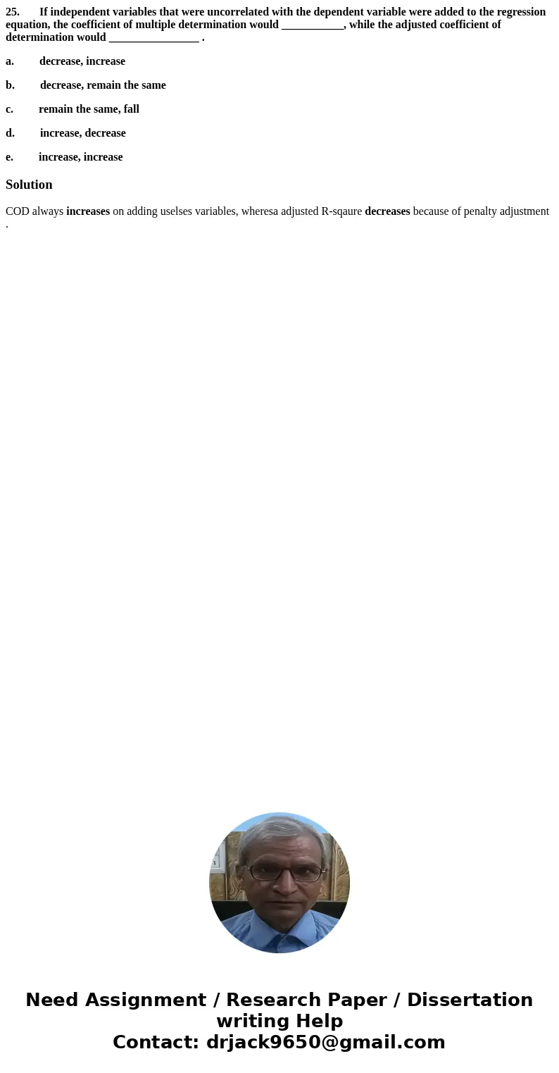 25. If independent variables that were uncorrelated with the dependent variable were added to the regression equation, the coefficient of multiple determinatio  25. If independent variables that were uncorrelated with the dependent variable were added to the regression equation, the coefficient of multiple determinatio