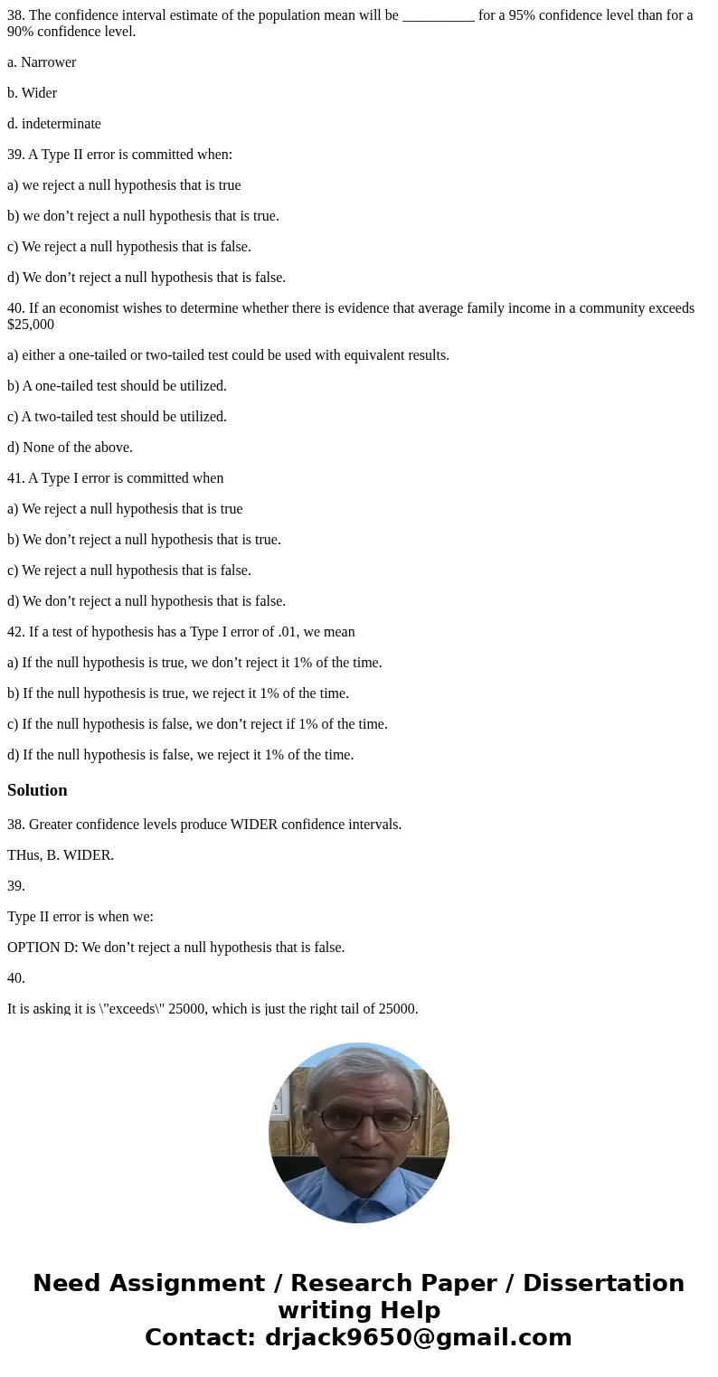 38. The confidence interval estimate of the population mean will be __________ for a 95% confidence level than for a 90% confidence level. a. Narrower b. Wider  38. The confidence interval estimate of the population mean will be __________ for a 95% confidence level than for a 90% confidence level. a. Narrower b. Wider