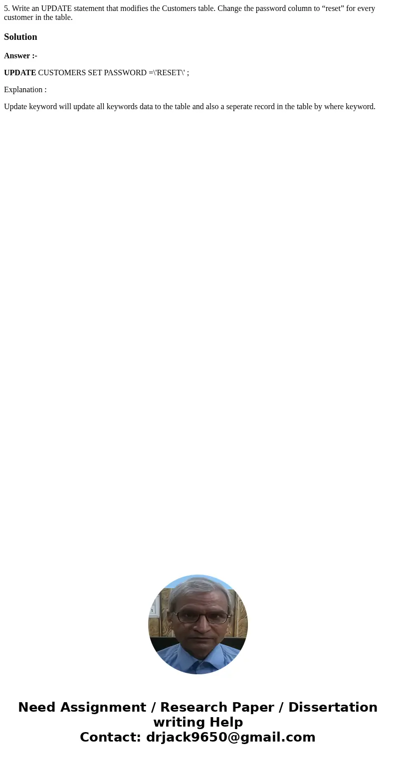 5. Write an UPDATE statement that modifies the Customers table. Change the password column to “reset” for every customer in the table.SolutionAnswer :- UPDATE C 5. Write an UPDATE statement that modifies the Customers table. Change the password column to “reset” for every customer in the table.SolutionAnswer :- UPDATE C