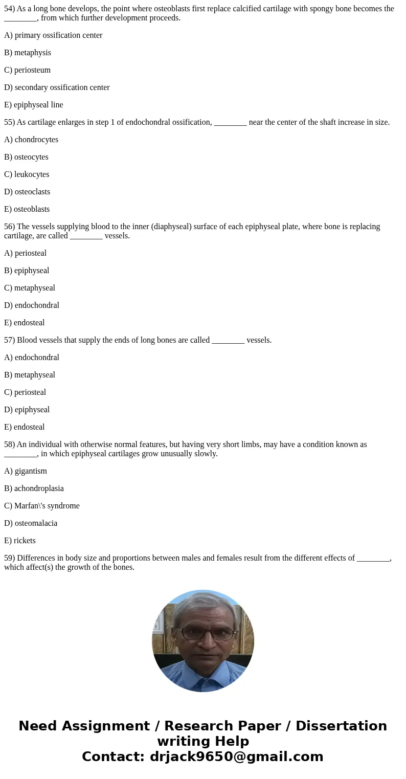 54) As a long bone develops, the point where osteoblasts first replace calcified cartilage with spongy bone becomes the ________, from which further development 54) As a long bone develops, the point where osteoblasts first replace calcified cartilage with spongy bone becomes the ________, from which further development