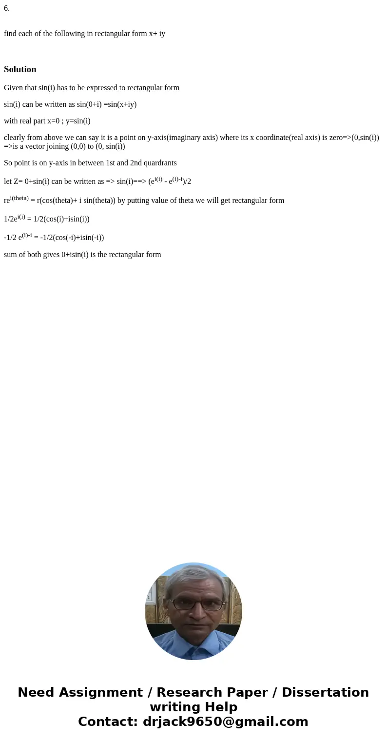 6. find each of the following in rectangular form x+ iy SolutionGiven that sin(i) has to be expressed to rectangular form sin(i) can be written as sin(0+i) =sin 6. find each of the following in rectangular form x+ iy SolutionGiven that sin(i) has to be expressed to rectangular form sin(i) can be written as sin(0+i) =sin
