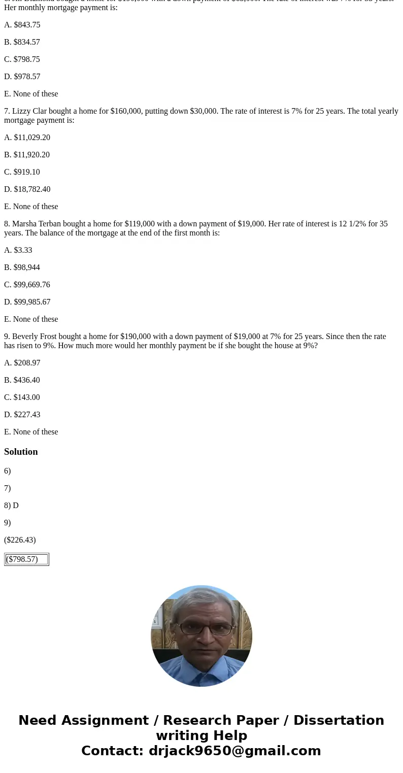 6. Jill Diamond bought a home for $190,000 with a down payment of $65,000. The rate of interest was 7% for 35 years. Her monthly mortgage payment is: A. $843.75 6. Jill Diamond bought a home for $190,000 with a down payment of $65,000. The rate of interest was 7% for 35 years. Her monthly mortgage payment is: A. $843.75
