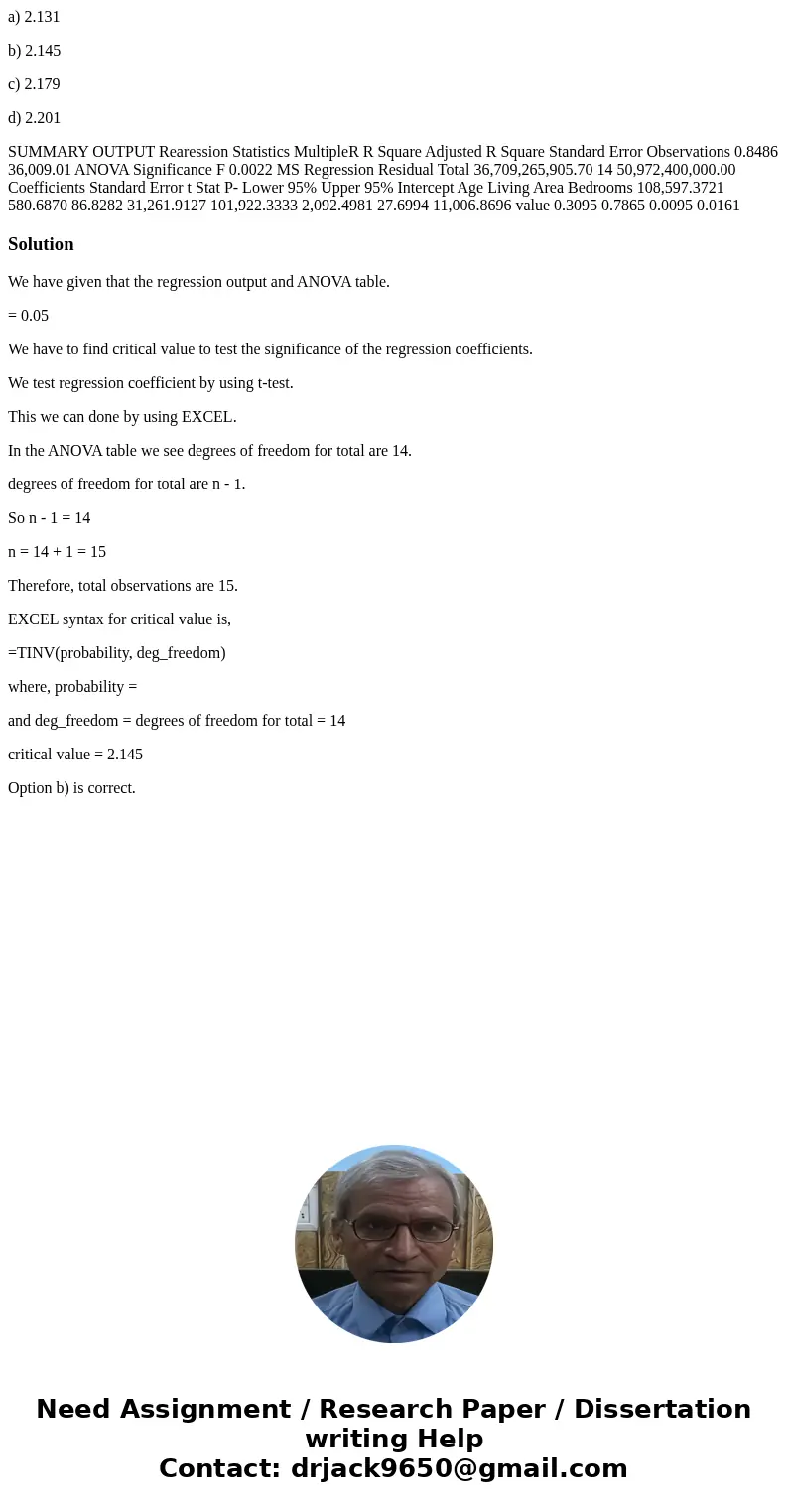 a) 2.131 b) 2.145 c) 2.179 d) 2.201 SUMMARY OUTPUT Rearession Statistics MultipleR R Square Adjusted R Square Standard Error Observations 0.8486 36,009.01 ANOVA a) 2.131 b) 2.145 c) 2.179 d) 2.201 SUMMARY OUTPUT Rearession Statistics MultipleR R Square Adjusted R Square Standard Error Observations 0.8486 36,009.01 ANOVA