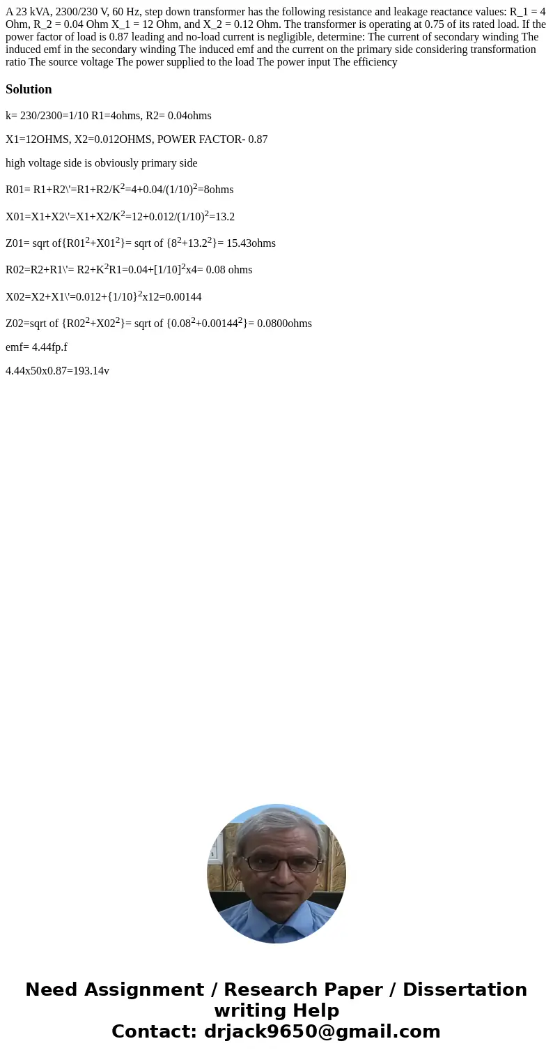 A 23 kVA, 2300/230 V, 60 Hz, step down transformer has the following resistance and leakage reactance values: R_1 = 4 Ohm, R_2 = 0.04 Ohm X_1 = 12 Ohm, and X_2  A 23 kVA, 2300/230 V, 60 Hz, step down transformer has the following resistance and leakage reactance values: R_1 = 4 Ohm, R_2 = 0.04 Ohm X_1 = 12 Ohm, and X_2