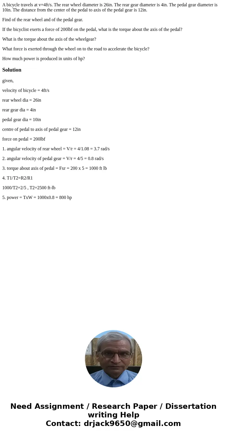 A bicycle travels at v=4ft/s. The rear wheel diameter is 26in. The rear gear diameter is 4in. The pedal gear diameter is 10in. The distance from the center of t A bicycle travels at v=4ft/s. The rear wheel diameter is 26in. The rear gear diameter is 4in. The pedal gear diameter is 10in. The distance from the center of t