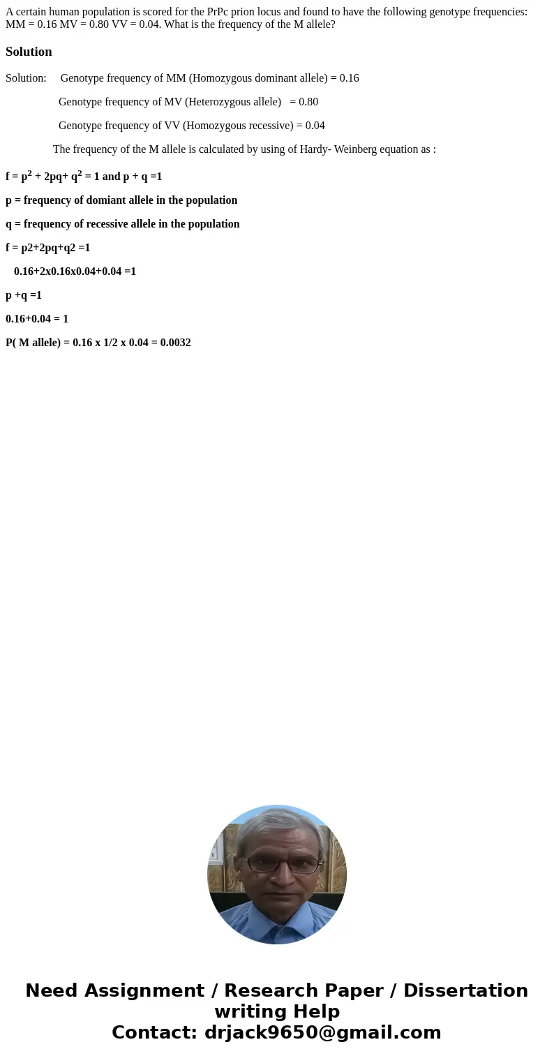 A certain human population is scored for the PrPc prion locus and found to have the following genotype frequencies: MM = 0.16 MV = 0.80 VV = 0.04. What is the f A certain human population is scored for the PrPc prion locus and found to have the following genotype frequencies: MM = 0.16 MV = 0.80 VV = 0.04. What is the f