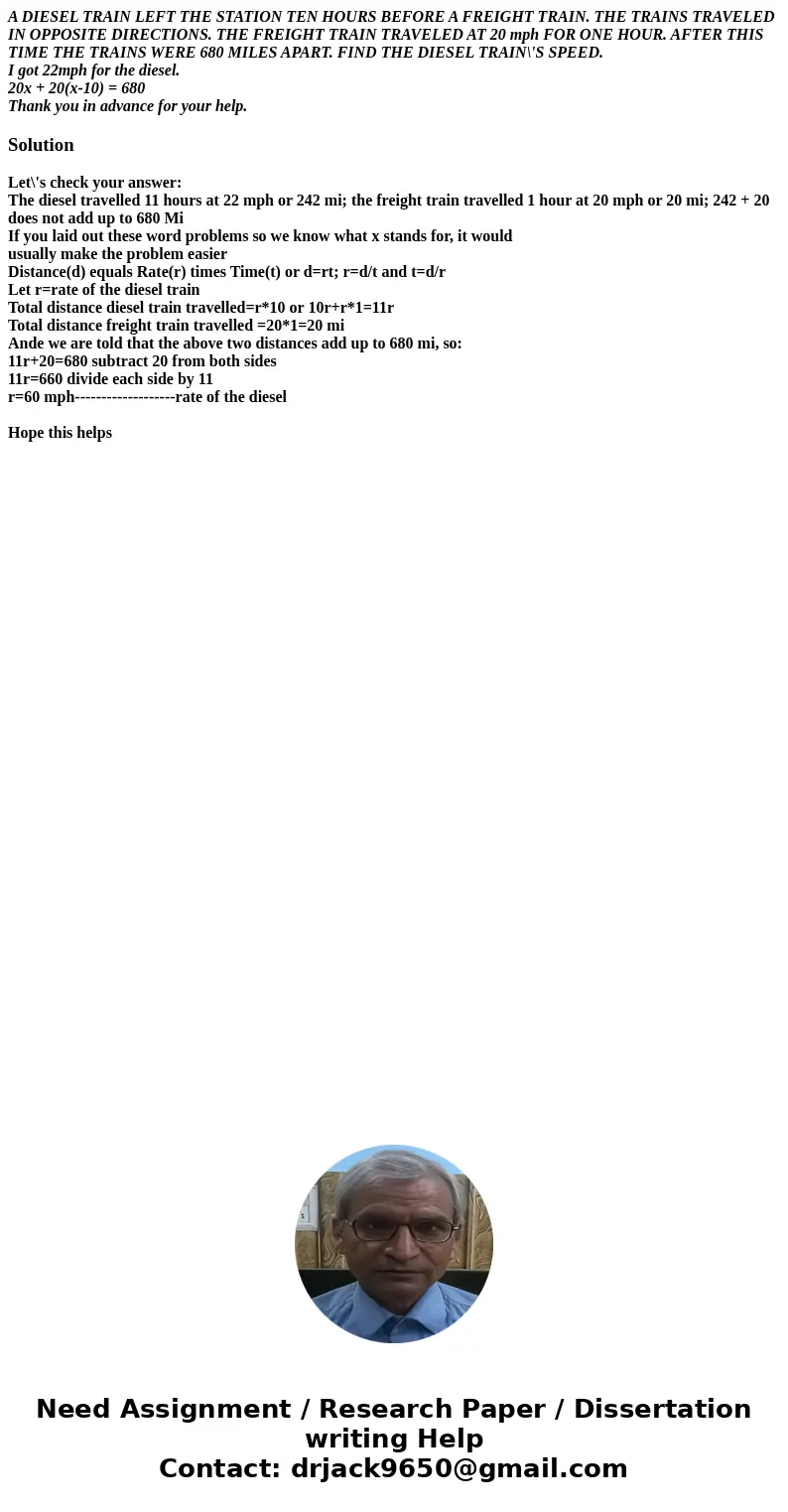 A DIESEL TRAIN LEFT THE STATION TEN HOURS BEFORE A FREIGHT TRAIN. THE TRAINS TRAVELED IN OPPOSITE DIRECTIONS. THE FREIGHT TRAIN TRAVELED AT 20 mph FOR ONE HOUR. A DIESEL TRAIN LEFT THE STATION TEN HOURS BEFORE A FREIGHT TRAIN. THE TRAINS TRAVELED IN OPPOSITE DIRECTIONS. THE FREIGHT TRAIN TRAVELED AT 20 mph FOR ONE HOUR.