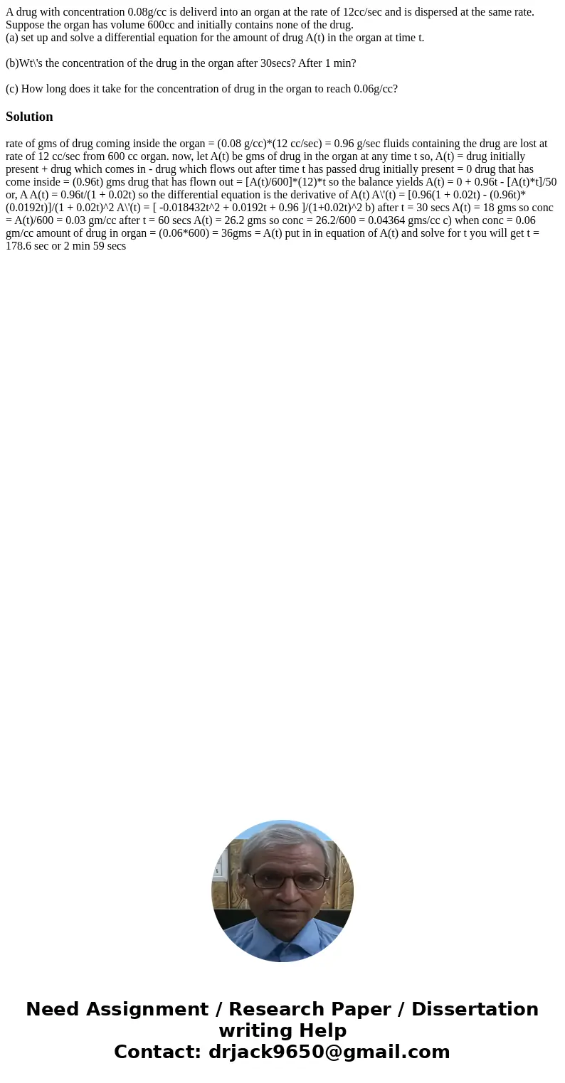 A drug with concentration 0.08g/cc is deliverd into an organ at the rate of 12cc/sec and is dispersed at the same rate. Suppose the organ has volume 600cc and i A drug with concentration 0.08g/cc is deliverd into an organ at the rate of 12cc/sec and is dispersed at the same rate. Suppose the organ has volume 600cc and i