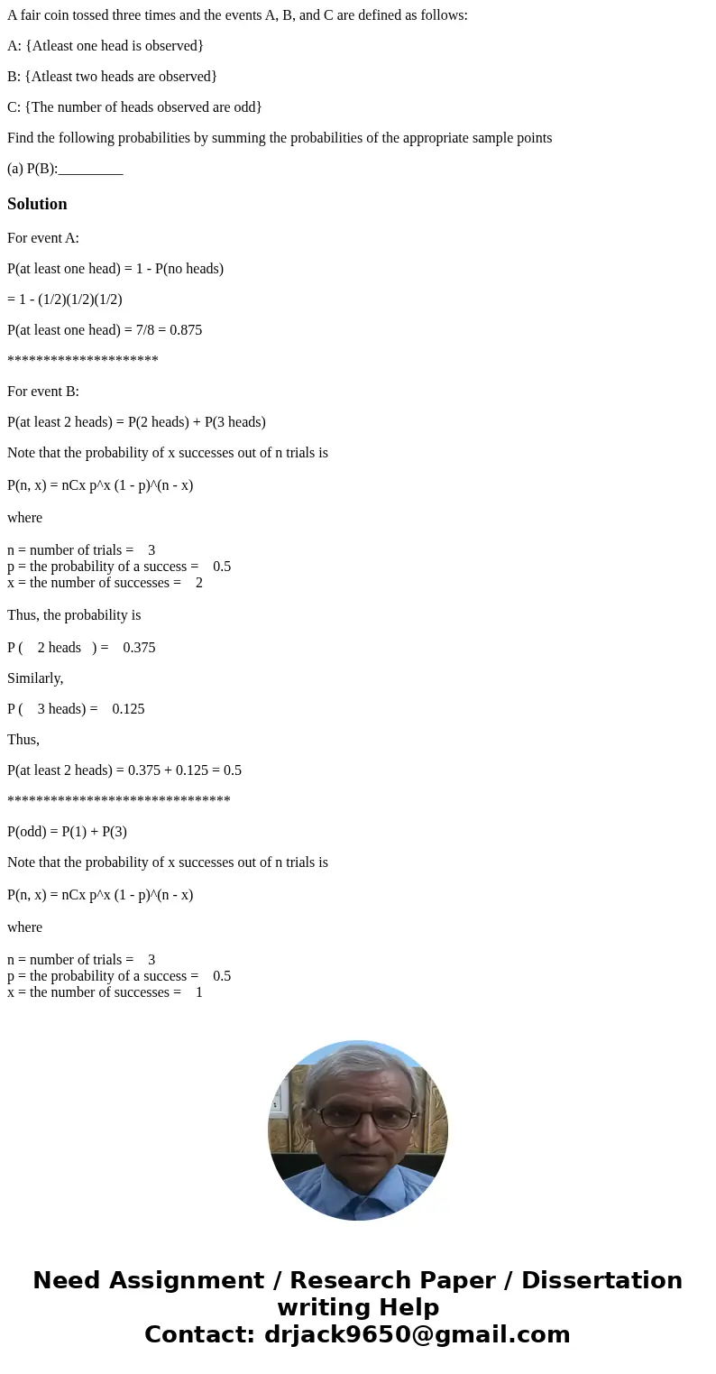 A fair coin tossed three times and the events A, B, and C are defined as follows: A: {Atleast one head is observed} B: {Atleast two heads are observed} C: {The  A fair coin tossed three times and the events A, B, and C are defined as follows: A: {Atleast one head is observed} B: {Atleast two heads are observed} C: {The