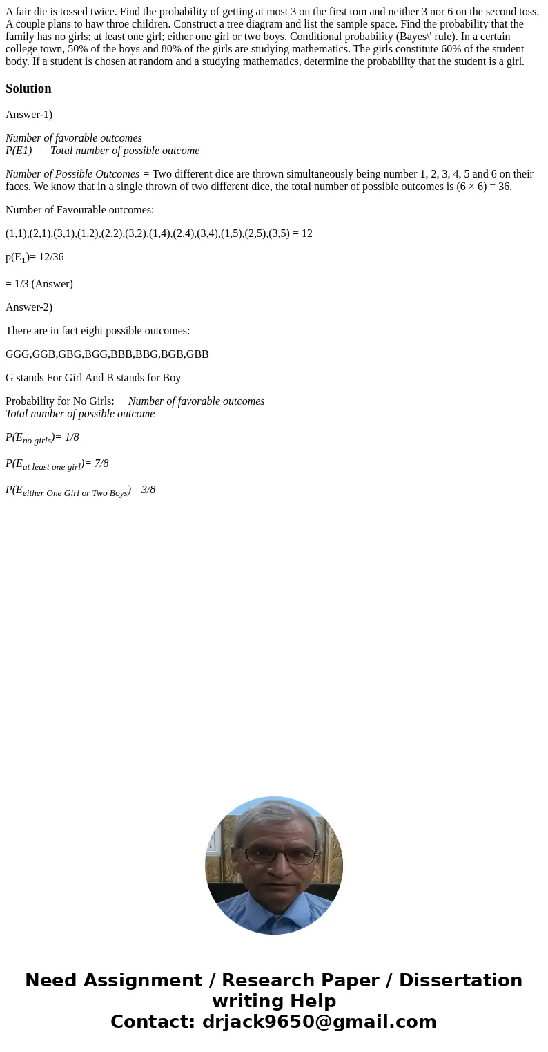 A fair die is tossed twice. Find the probability of getting at most 3 on the first tom and neither 3 nor 6 on the second toss. A couple plans to haw throe chil  A fair die is tossed twice. Find the probability of getting at most 3 on the first tom and neither 3 nor 6 on the second toss. A couple plans to haw throe chil