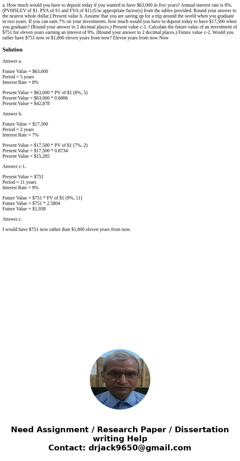 a. How much would you have to deposit today if you wanted to have $63,000 in five years? Annual interest rate is 8%. (PV0fSLEV of $1. PVA of S1 and FVA of $1)   a. How much would you have to deposit today if you wanted to have $63,000 in five years? Annual interest rate is 8%. (PV0fSLEV of $1. PVA of S1 and FVA of $1)