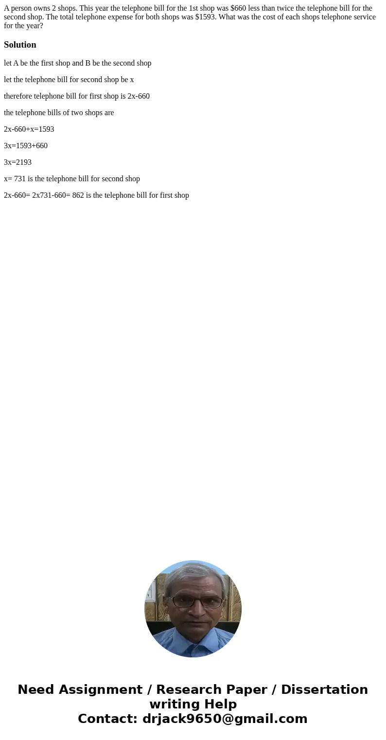 A person owns 2 shops. This year the telephone bill for the 1st shop was $660 less than twice the telephone bill for the second shop. The total telephone expens A person owns 2 shops. This year the telephone bill for the 1st shop was $660 less than twice the telephone bill for the second shop. The total telephone expens