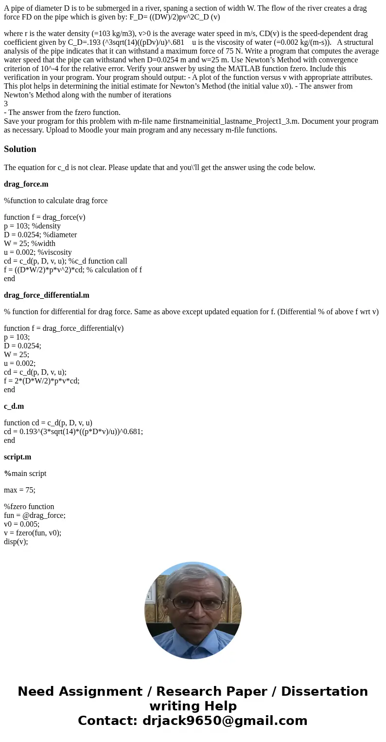 A pipe of diameter D is to be submerged in a river, spaning a section of width W. The flow of the river creates a drag force FD on the pipe which is given by: F A pipe of diameter D is to be submerged in a river, spaning a section of width W. The flow of the river creates a drag force FD on the pipe which is given by: F