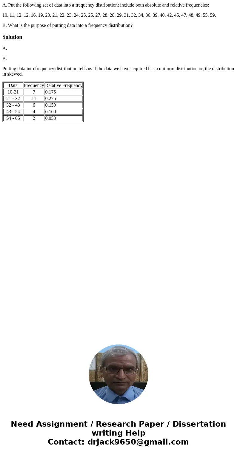 A. Put the following set of data into a frequency distribution; include both absolute and relative frequencies: 10, 11, 12, 12, 16, 19, 20, 21, 22, 23, 24, 25,  A. Put the following set of data into a frequency distribution; include both absolute and relative frequencies: 10, 11, 12, 12, 16, 19, 20, 21, 22, 23, 24, 25,