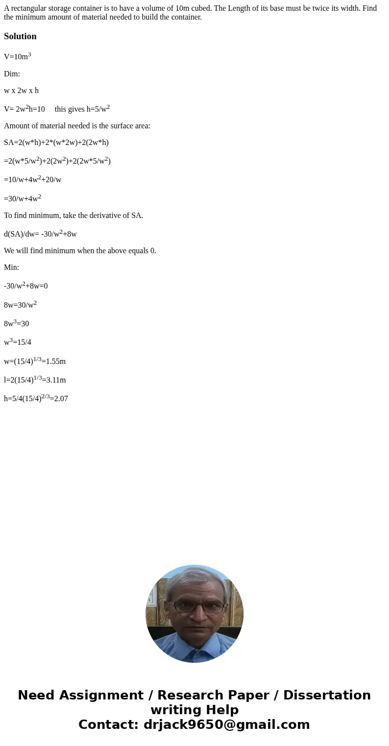 A rectangular storage container is to have a volume of 10m cubed. The Length of its base must be twice its width. Find the minimum amount of material needed to  A rectangular storage container is to have a volume of 10m cubed. The Length of its base must be twice its width. Find the minimum amount of material needed to