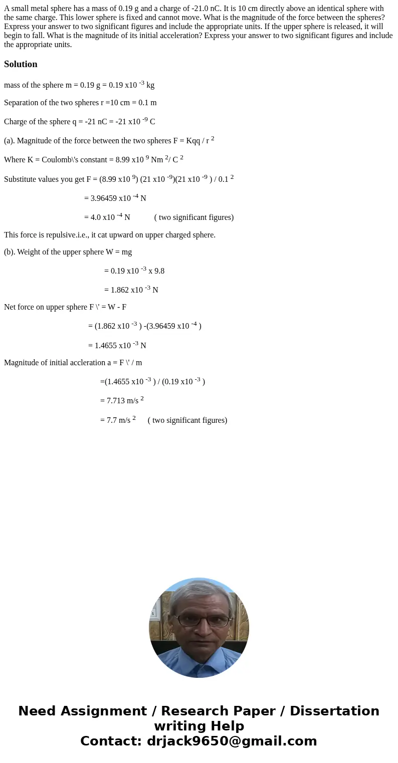 A small metal sphere has a mass of 0.19 g and a charge of -21.0 nC. It is 10 cm directly above an identical sphere with the same charge. This lower sphere is f  A small metal sphere has a mass of 0.19 g and a charge of -21.0 nC. It is 10 cm directly above an identical sphere with the same charge. This lower sphere is f