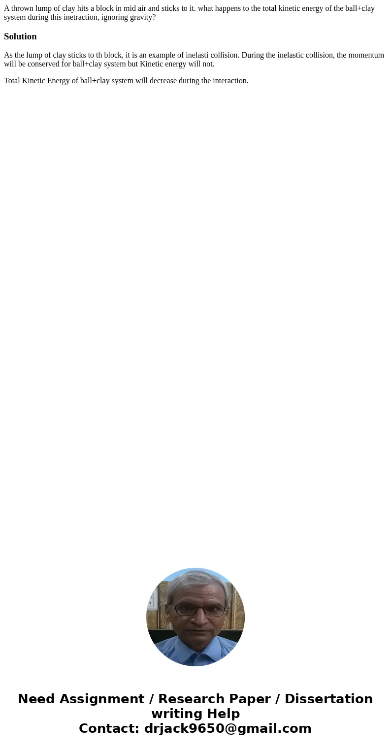 A thrown lump of clay hits a block in mid air and sticks to it. what happens to the total kinetic energy of the ball+clay system during this inetraction, ignori A thrown lump of clay hits a block in mid air and sticks to it. what happens to the total kinetic energy of the ball+clay system during this inetraction, ignori