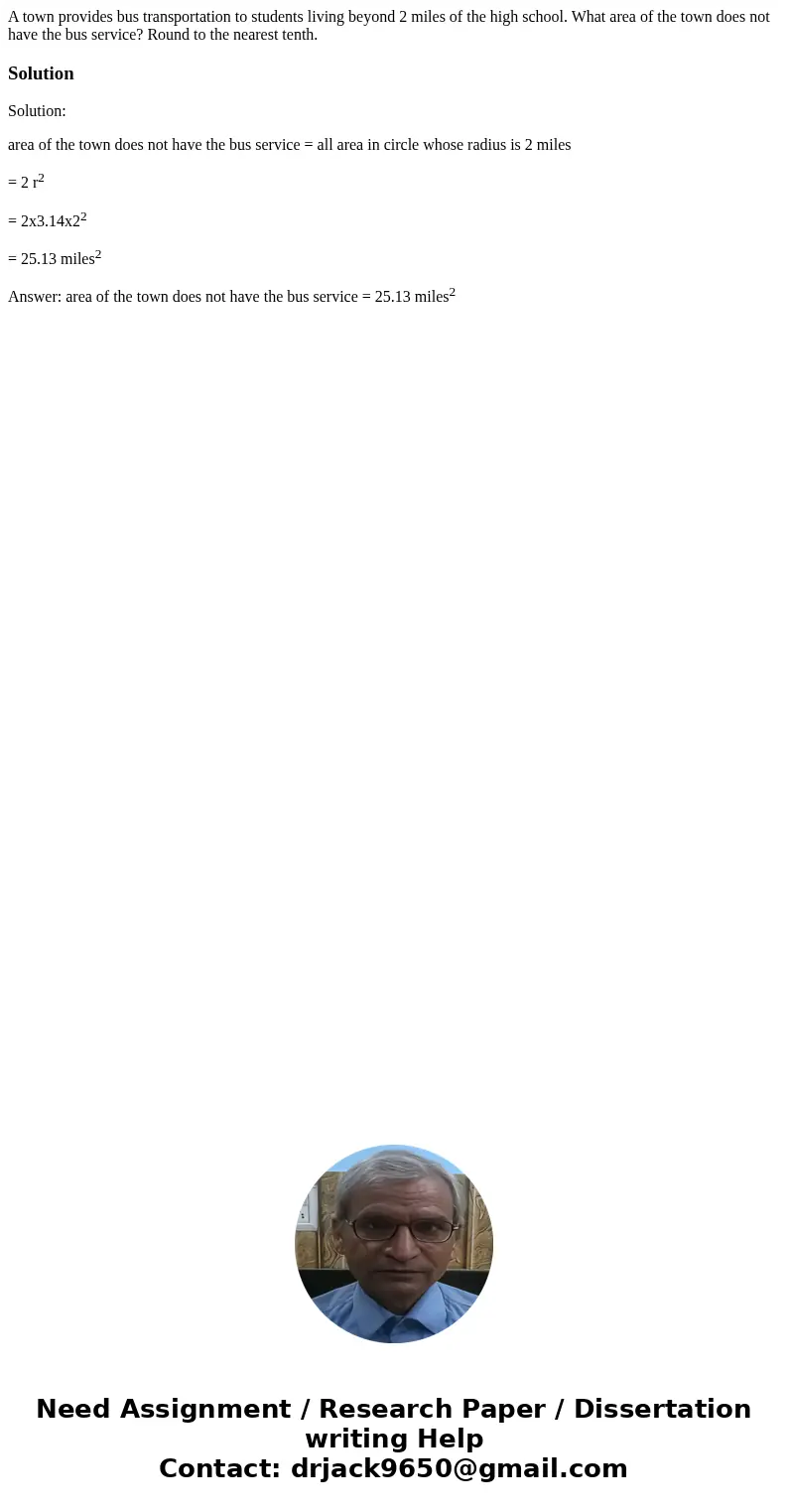 A town provides bus transportation to students living beyond 2 miles of the high school. What area of the town does not have the bus service? Round to the neare A town provides bus transportation to students living beyond 2 miles of the high school. What area of the town does not have the bus service? Round to the neare