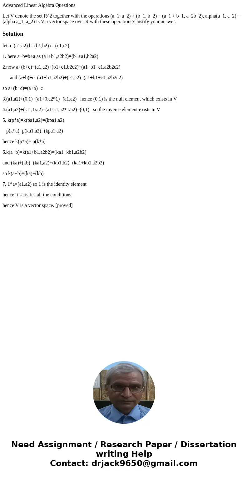Advanced Linear Algebra Questions Let V denote the set R^2 together with the operations (a_1, a_2) + (b_1, b_2) = (a_1 + b_1, a_2b_2), alpha(a_1, a_2) = (alpha  Advanced Linear Algebra Questions Let V denote the set R^2 together with the operations (a_1, a_2) + (b_1, b_2) = (a_1 + b_1, a_2b_2), alpha(a_1, a_2) = (alpha