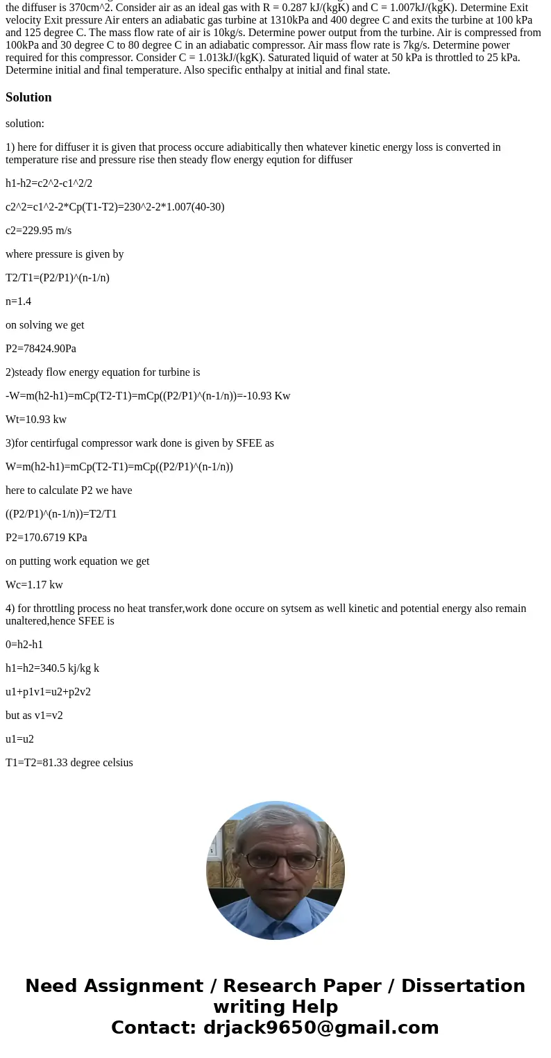 Air at 70 kPa and 30degree C and 230m/s enters a diffuser at a rate of 2.0kg/s and leaves at 40 degree C. The exit area of the diffuser is 370cm^2. Consider ai  Air at 70 kPa and 30degree C and 230m/s enters a diffuser at a rate of 2.0kg/s and leaves at 40 degree C. The exit area of the diffuser is 370cm^2. Consider ai