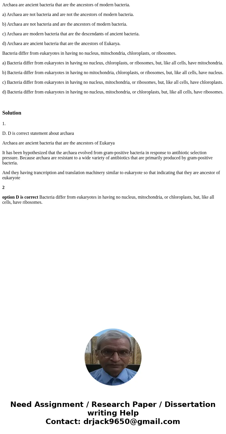 Archaea are ancient bacteria that are the ancestors of modern bacteria. a) Archaea are not bacteria and are not the ancestors of modern bacteria. b) Archaea are Archaea are ancient bacteria that are the ancestors of modern bacteria. a) Archaea are not bacteria and are not the ancestors of modern bacteria. b) Archaea are