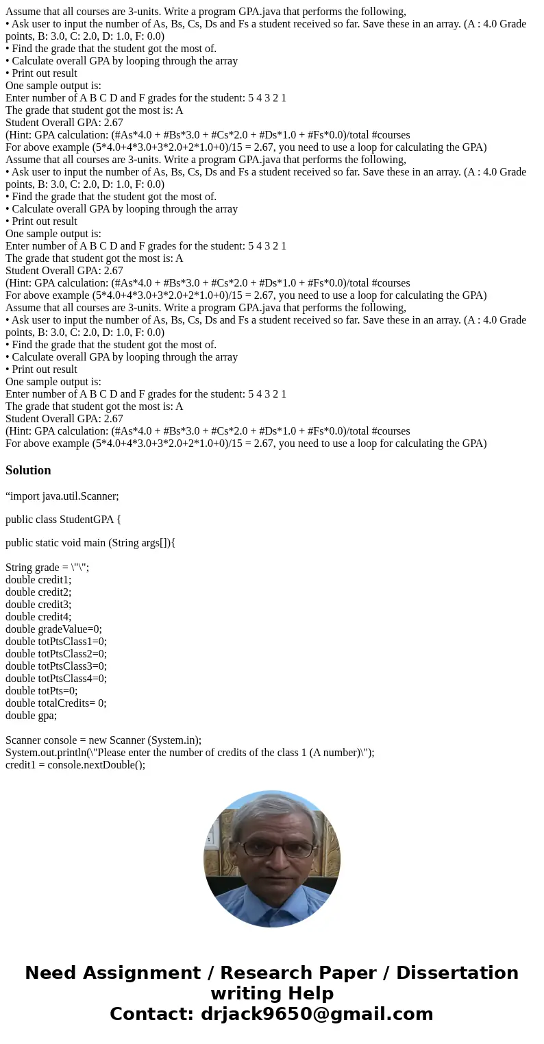 Assume that all courses are 3-units. Write a program GPA.java that performs the following, • Ask user to input the number of As, Bs, Cs, Ds and Fs a student re  Assume that all courses are 3-units. Write a program GPA.java that performs the following, • Ask user to input the number of As, Bs, Cs, Ds and Fs a student re
