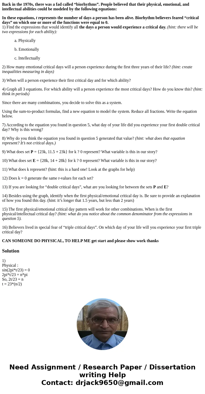 Back in the 1970s, there was a fad called “biorhythms”. People believed that their physical, emotional, and intellectual abilities could be modeled by the follo Back in the 1970s, there was a fad called “biorhythms”. People believed that their physical, emotional, and intellectual abilities could be modeled by the follo