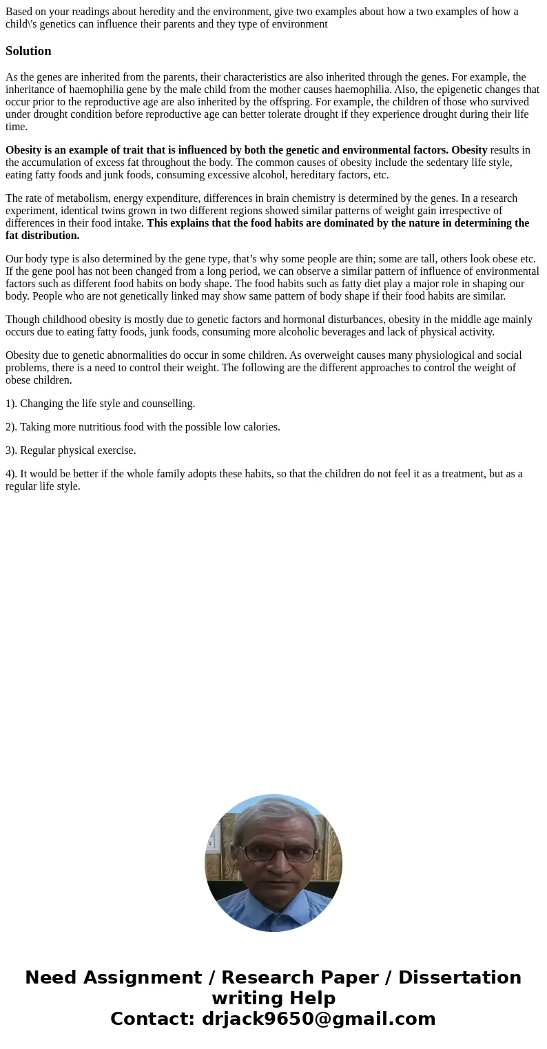 Based on your readings about heredity and the environment, give two examples about how a two examples of how a child\'s genetics can influence their parents an  Based on your readings about heredity and the environment, give two examples about how a two examples of how a child\'s genetics can influence their parents an