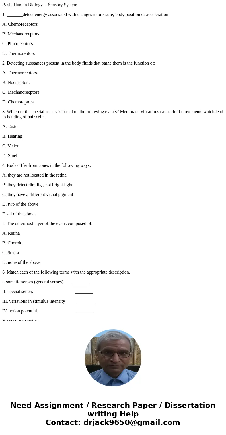 Basic Human Biology -- Sensory System 1. _______detect energy associated with changes in pressure, body position or acceleration. A. Chemoreceptors B. Mechanore